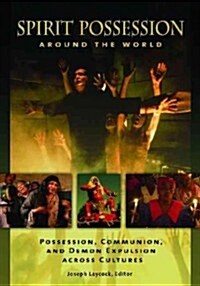 Spirit Possession Around the World: Possession, Communion, and Demon Expulsion Across Cultures (Hardcover)