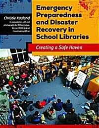 Emergency Preparedness and Disaster Recovery in School Libraries: Creating a Safe Haven (Paperback)