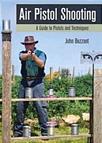 Air Pistol Shooting : A Guide to Pistols and Techniques (Paperback)