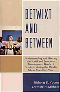Betwixt and Between: Understanding and Meeting the Social and Emotional Development Needs of Students During the Middle School Transition Y (Paperback)