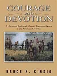 Courage and Devotion: A History of Bankheads/Scotts Tennessee Battery in the American Civil War (Hardcover)