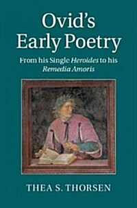 Ovids Early Poetry : From His Single Heroides to His Remedia Amoris (Hardcover)