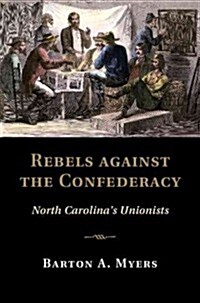 Rebels against the Confederacy : North Carolinas Unionists (Hardcover)