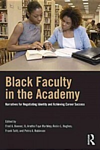 Black Faculty in the Academy : Narratives for Negotiating Identity and Achieving Career Success (Paperback)