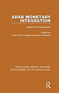 Arab Monetary Integration (RLE Economy of Middle East) : Issues and Prerequisites (Hardcover)