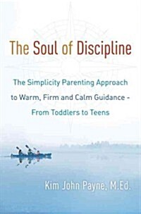The Soul of Discipline: The Simplicity Parenting Approach to Warm, Firm, and Calm Guidance- From Toddlers to Teens (Hardcover)
