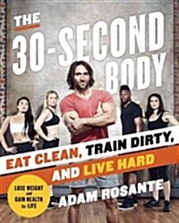 The 30-Second Body: Eat Clean. Train Dirty. Live Hard. (Paperback)