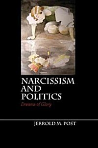 Narcissism and Politics : Dreams of Glory (Hardcover)