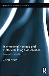 International Heritage and Historic Building Conservation : Saving the World’s Past (Paperback)