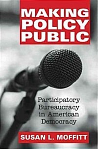 Making Policy Public : Participatory Bureaucracy in American Democracy (Hardcover)