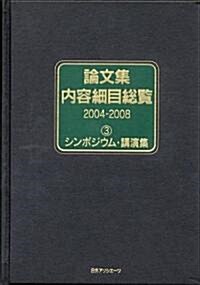 論文集內容細目總覽 2004-2008〈3〉シンポジウム·講演集 (單行本)