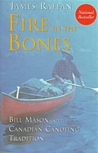 Fire in the Bones: Bill Mason and the Canadian Canoeing Tradition (Paperback)
