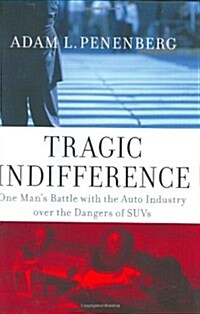 Tragic Indifference: One Mans Battle with the Auto Industry over the Dangers of SUVs (Hardcover, First Edition)