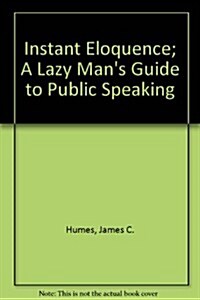 Instant Eloquence; A Lazy Mans Guide to Public Speaking (Hardcover, 1st)