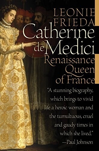 Catherine de Medici: Renaissance Queen of France (Hardcover, First American Edition)