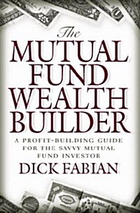 The Mutual Fund Wealth Builder: A Profit-Building Guide for the Savvy Mutual Fund Investor (Hardcover, 1st)