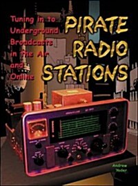 Pirate Radio Stations: Tuning in to Underground Broadcasts in the Air and Online (Paperback, 1st)