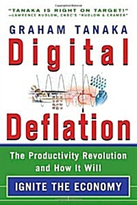 Digital Deflation : The Productivity Revolution and How It Will Ignite the Economy (Hardcover, 1st)