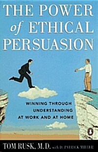 The Power of Ethical Persuasion: Winning Through Understanding at Work and at Home (Paperback)