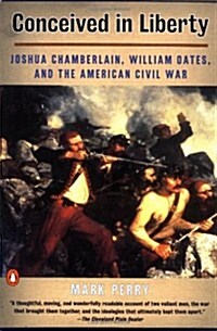 Conceived In Liberty: William Oates, Joshua Chamberlain, and the American Civil War (Paperback)