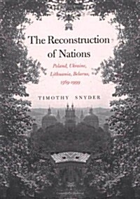 The Reconstruction of Nations: Poland, Ukraine, Lithuania, Belarus, 1569–1999 (Hardcover)