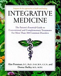 Integrative Medicine: The Patients Essential Guide to Conventional and Complementary Treatments for More than 300 Common Disorders (Hardcover, 1st)
