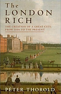 The London Rich: The Creation of a Great City, from 1666 to the Present (Hardcover, First Edition)