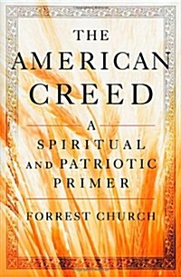 The American Creed: A Spiritual and Patriotic Primer (Hardcover, First Edition)