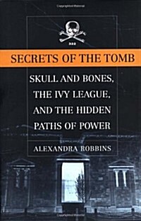 Secrets of the Tomb: Skull and Bones, the Ivy League, and the Hidden Paths of Power (Hardcover, 1st)