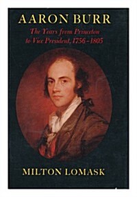 Aaron Burr: The Years from Princeton to Vice President, 1756-1805 (Hardcover, First Edition)