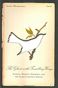 The Ghost with Trembling Wings: Science, Wishful Thinking and the Search for Lost Species (Hardcover, First Edition)