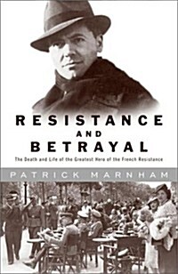 Resistance and Betrayal: The Death and Life of the Greatest Hero of the French Resistance (Hardcover, 1st Us)