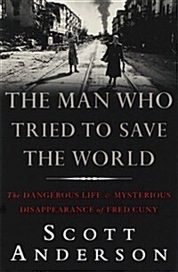 The Man Who Tried to Save the World: The Dangerous Life & Mysterious Disappearance of Fred Cuny (Hardcover, 1st)