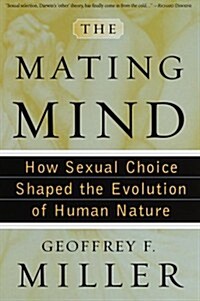 The Mating Mind: How Sexual Choice Shaped the Evolution of Human Nature (Hardcover, 1st)