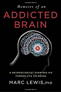 Memoirs of an Addicted Brain: A Neuroscientist Examines his Former Life on Drugs (Hardcover)