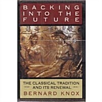 Backing into the Future: The Classical Tradition and Its Renewal (Hardcover, 1st)