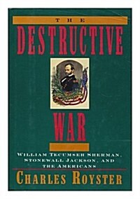 The Destructive War: William Tecumseh Sherman, Stonewall Jackson, & the Americans (Hardcover, 1st ed)