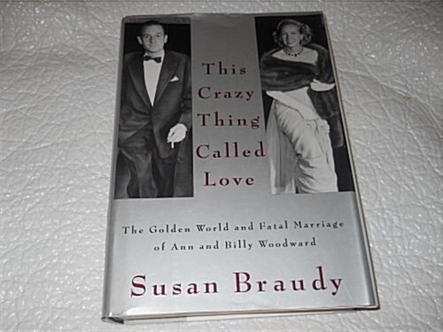 This Crazy Thing Called Love: The Golden World and Fatal Marriage of Ann and Billy Woodward (Hardcover, 1st)