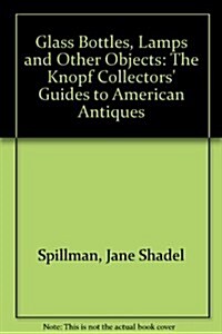 Glass, Vol. 2: Bottles, Lamps and Other Objects (The Knopf Collectors Guides to American Antiques) (Paperback, 1st)