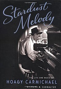 Stardust Melody:  The Life and Music of Hoagy Carmichael (Hardcover, First Edition)