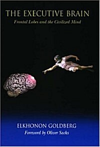 The Executive Brain: Frontal Lobes and the Civilized Mind (Hardcover, 1st)