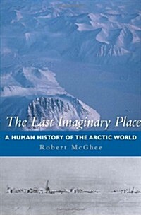 The Last Imaginary Place: A Human History of the Arctic World (Hardcover, First Edition)