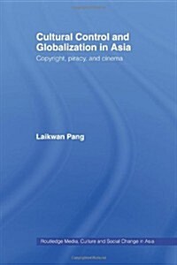 Cultural Control and Globalization in Asia : Copyright, Piracy and Cinema (Paperback)