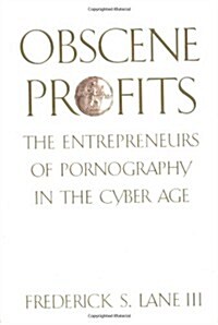Obscene Profits: Entrepreneurs of Pornography in the Cyber Age (Hardcover, 0)