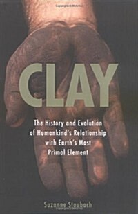 Clay: The History and Evolution of Humankinds Relationship with Earths MostPrimal Element (Hardcover, FIRST EDITION (stated))