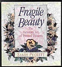 Fragile Beauty: The Victorian Art of Pressed Flowers (Hardcover, First Edition)
