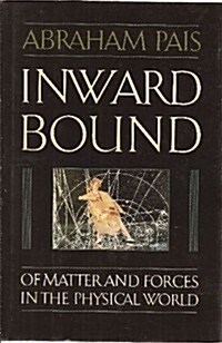Inward Bound: Of Matter and Forces in the Physical World (Hardcover, First Edition)