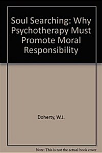 Soul Searching: Why Psychotherapy Must Promote Moral Responsibility (Hardcover)