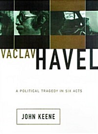 Vaclav Havel: A Political Tragedy In Six Acts (Hardcover, New Ed)