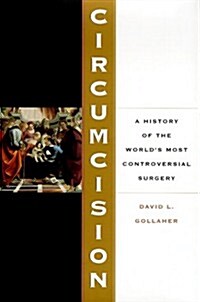 Circumcision: A History Of The Worlds Most Controversial Surgery (Hardcover, First Edition)